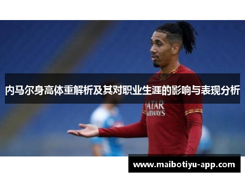 内马尔身高体重解析及其对职业生涯的影响与表现分析