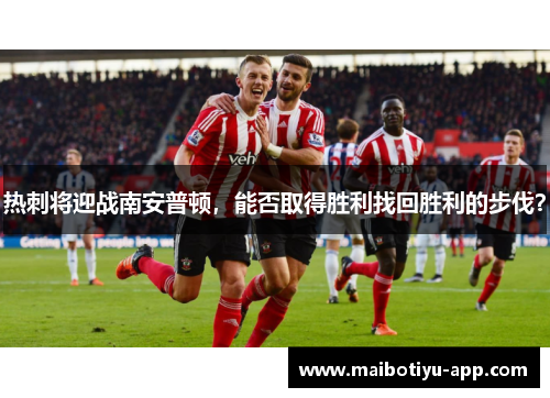热刺将迎战南安普顿，能否取得胜利找回胜利的步伐？