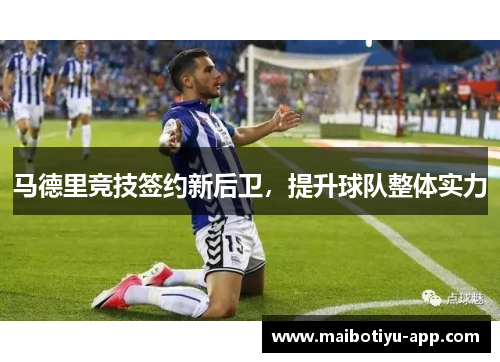 马德里竞技签约新后卫，提升球队整体实力
