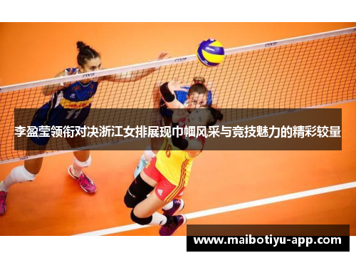 李盈莹领衔对决浙江女排展现巾帼风采与竞技魅力的精彩较量